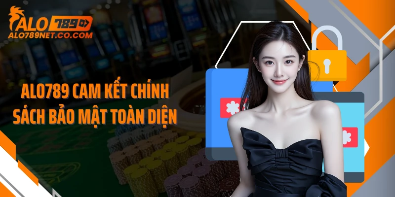 alo789-cam-ket-chinh-sach-bao-mat-toan-dien