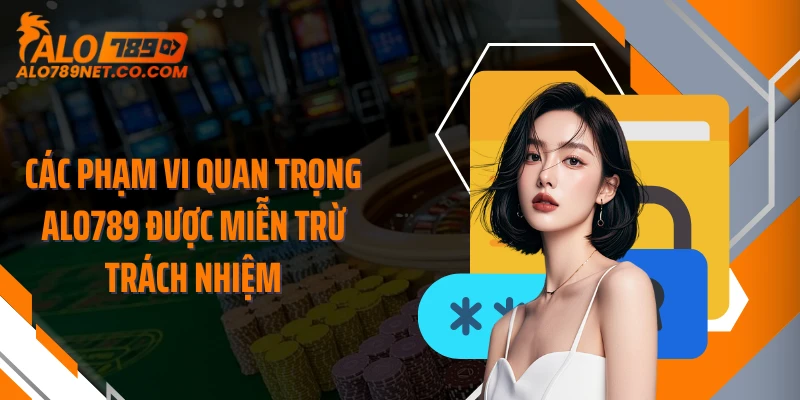 cac-pham-vi-quan-trong-alo789-duoc-mien-tru-trach-nhiem