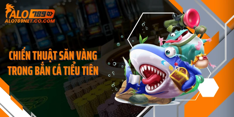 chien-thuat-san-vang-trong-ban-ca-tieu-tien