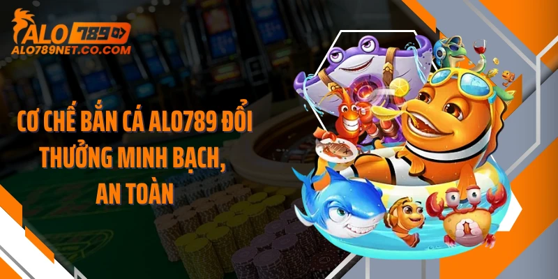 co-che-ban-ca-alo789-doi-thuong-minh-bach-an-toan