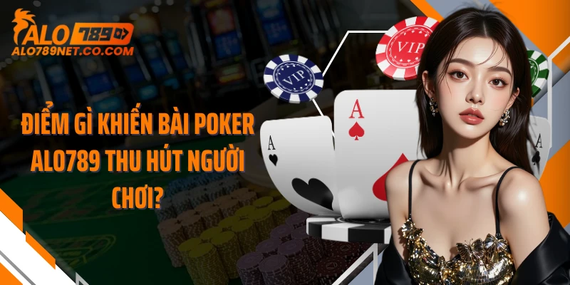 diem-gi-khien-bai-poker-alo789-thu-hut-nguoi-choi