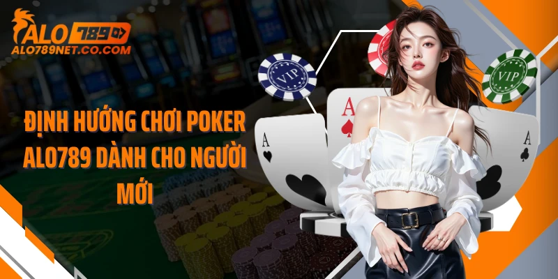 dinh-huong-choi-poker-alo789-danh-cho-nguoi-moi