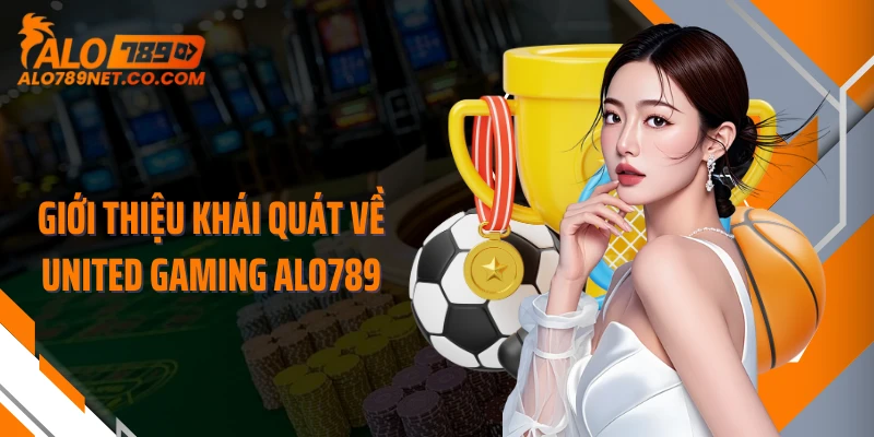 gioi-thieu-khai-quat-ve-united-gaming-alo789