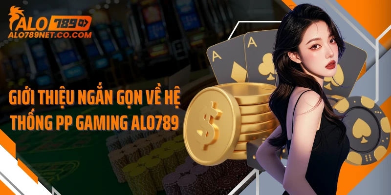 gioi-thieu-ngan-gon-ve-he-thong-pp-gaming-alo789