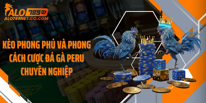 keo-phong-phu-va-phong-cach-cuoc-da-ga-peru-chuyen-nghiep