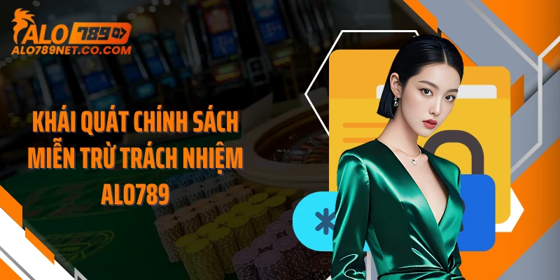 khai-quat-chinh-sach-mien-tru-trach-nhiem-alo789