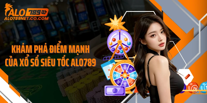kham-pha-diem-manh-cua-xo-so-sieu-toc-alo789