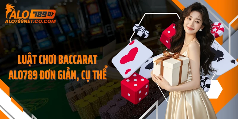 luat-choi-baccarat-alo789-don-gian-cu-the