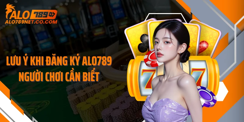 luu-y-khi-dang-ky-alo789-nguoi-choi-can-biet