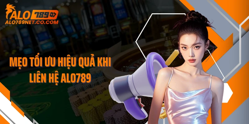 meo-toi-uu-hieu-qua-khi-lien-he-alo789