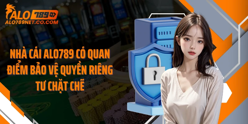 nha-cai-alo789-co-quan-diem-bao-ve-quyen-rieng-tu-chat-che