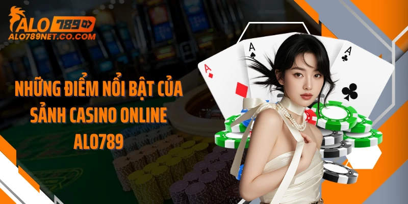 nhung-diem-noi-bat-cua-sanh-casino-online-alo789