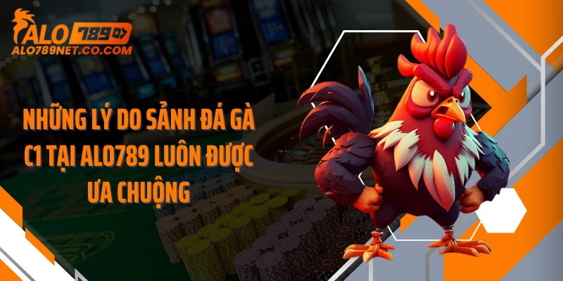 nhung-ly-do-sanh-da-ga-c1-tai-alo789-luon-duoc-ua-chuong