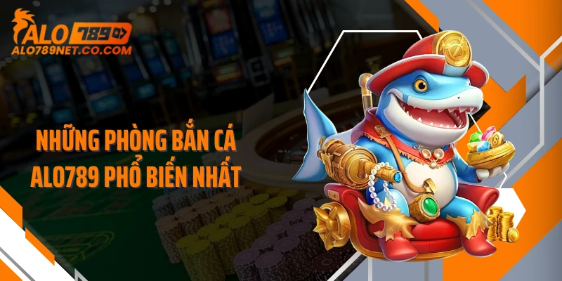 nhung-phong-ban-ca-alo789-pho-bien-nhat