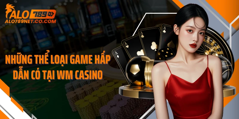 nhung-the-loai-game-hap-dan-co-tai-wm-casino