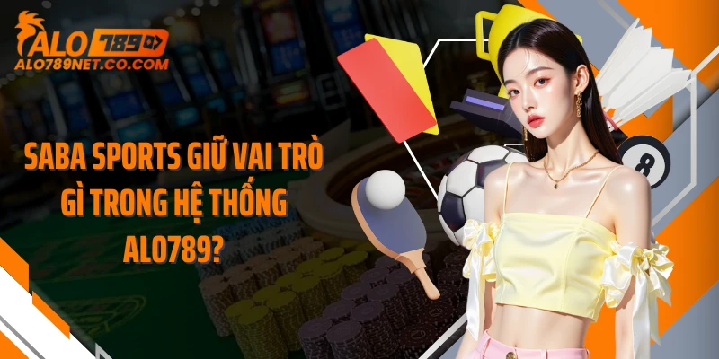 saba-sports-giu-vai-tro-gi-trong-he-thong-alo789