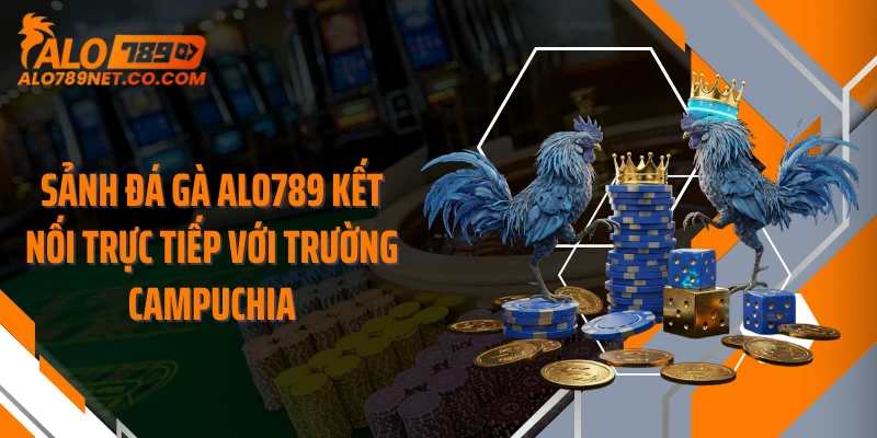 sanh-da-ga-alo789-ket-noi-truc-tiep-voi-truong-campuchia