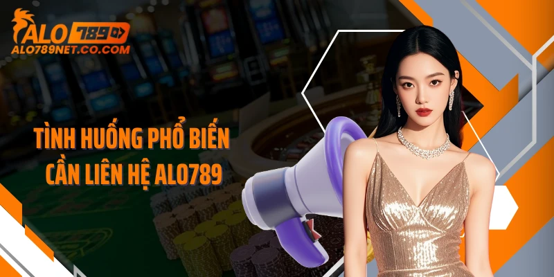 tinh-huong-pho-bien-can-lien-he-alo789