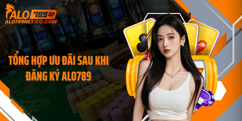 tong-hop-uu-dai-sau-khi-dang-ky-alo789