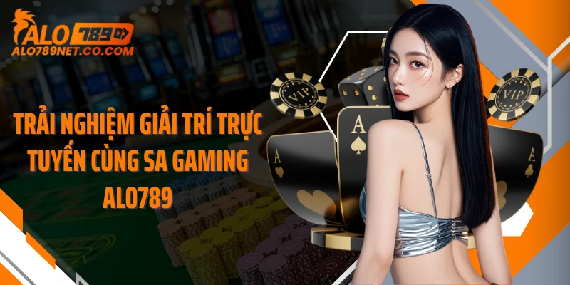 trai-nghiem-giai-tri-truc-tuyen-cung-sa-gaming-alo789